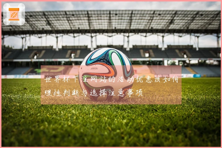世界杯下注网站的活动优惠该如何理性判断与选择注意事项